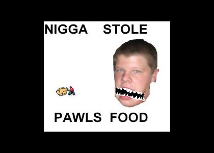 n*gg* stole pawls food