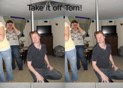 Take it off Tom