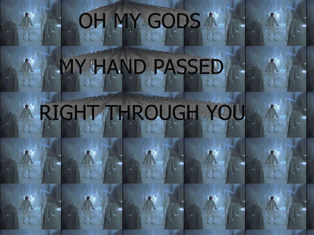 myhandpassedrightthroughyou