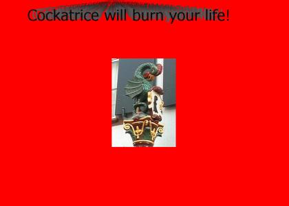 Cockatrice will burn your life!