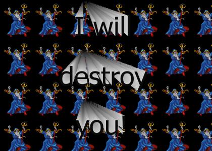 I will destroy you!