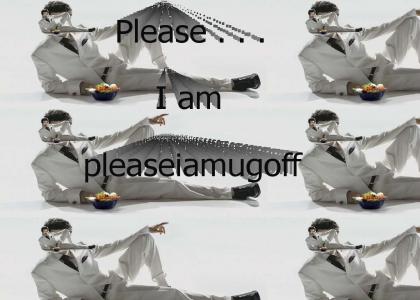 Please. I am pleaseiamugoff