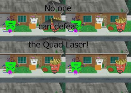 Fear the Quad Laser!