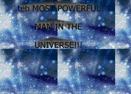 teh MOST POWERFUL MAN IN THE UNIVERSE!!!