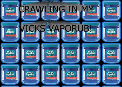 CRAWLING IN MY VICKS VAPORUB!