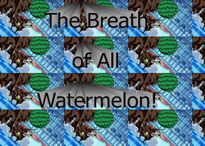 The Breath of All Watermelon!