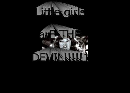 Little Girls Are The Devil!