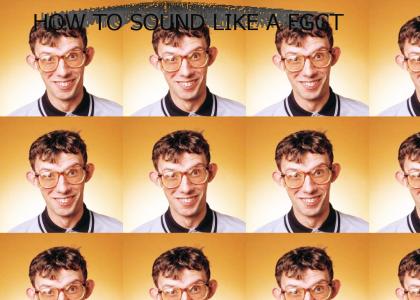 HOW TO SOUND LIKE A FGGT