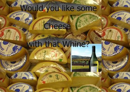 Would you like some cheese with that whine?