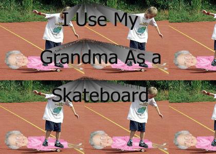 I use my Grandma as a Skateboard