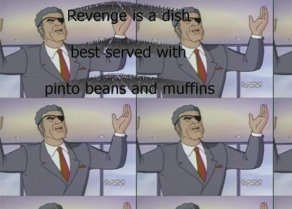 Revenge is a dish best served with pinto beans and muffins