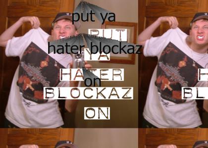 Put ya hate blockaz on