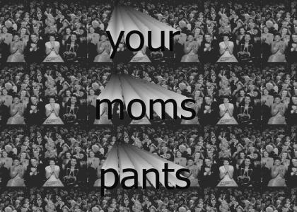 your moms pants