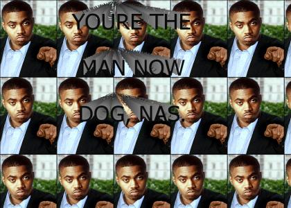 Nas is the man now dog.