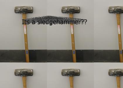 Its A Sledgehammer
