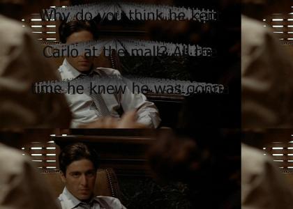 "Why do you think he kept Carlo at the mall? All the time he knew he was gonna kill'im. And you stood Godfather to our