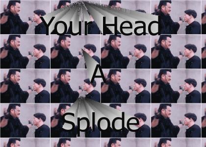 Your Head A Splode