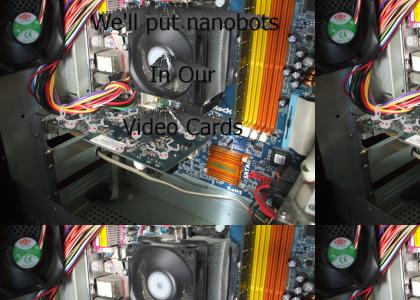 We'll Put Nanobots in Our Video Cards