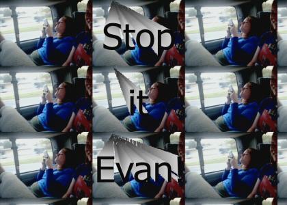 Stop it Evan! Please!