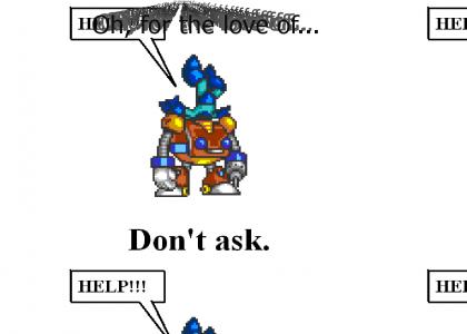 Megaman is stuck. (This is all I could think of at the moment.)