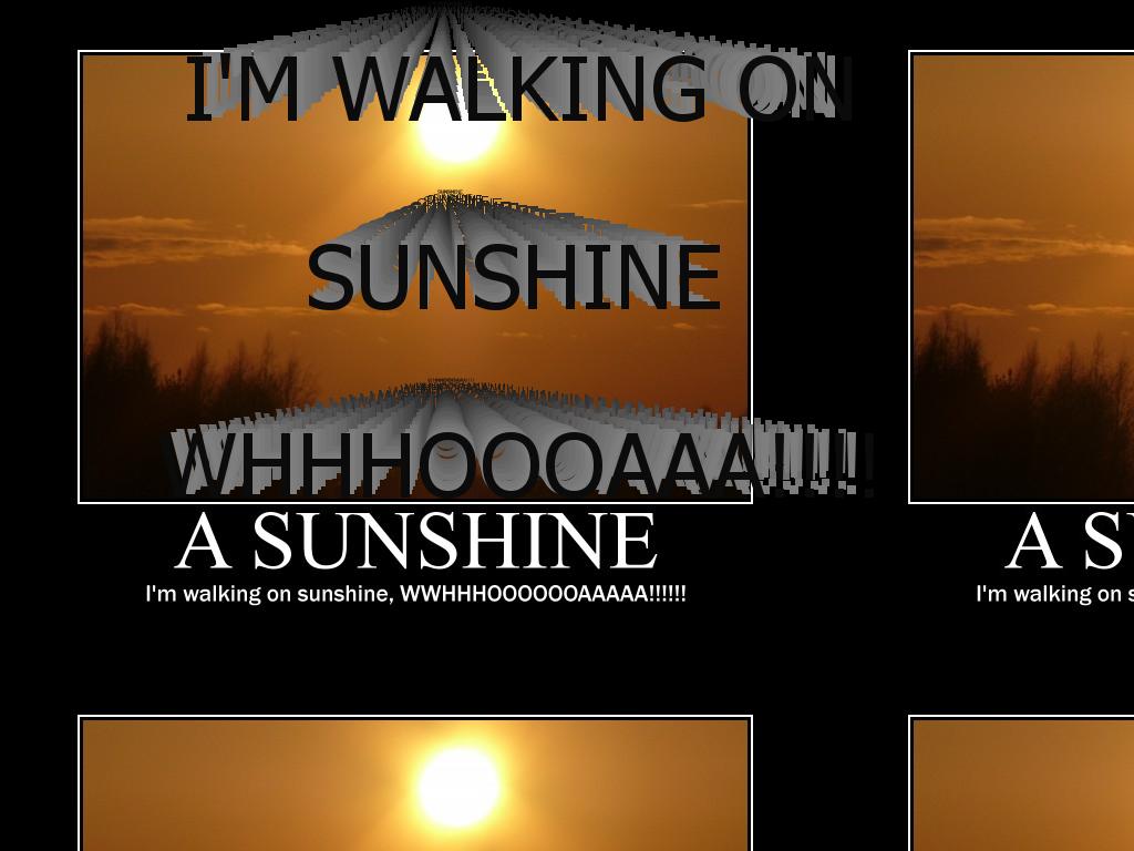 imwalkingonsunshinewhoa