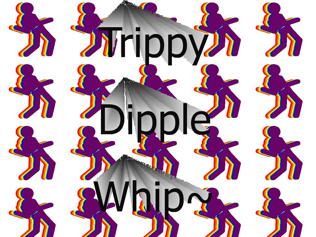 trippydipplewhip