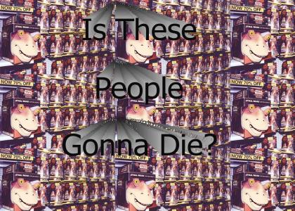 Is the people gonna die?