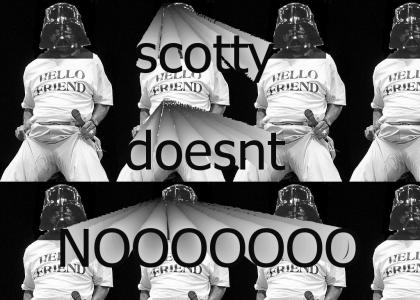 scotty doesnt NOOOOOOOOOOOO