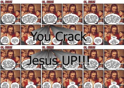 You Crack Jesus Up!!