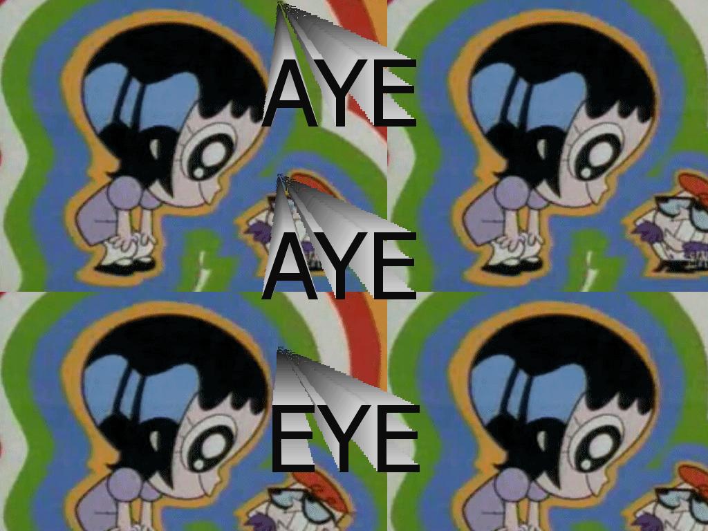 ayeayeeye