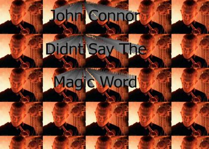 John Connor Didnt Say the Magic Word
