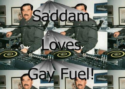 Saddam Loves Gay Fuel!!!!!