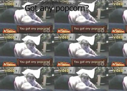 Got any popcorn?