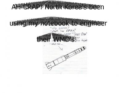 AH CRAP! North Korea's been using my notebook to engineer their WMD's!