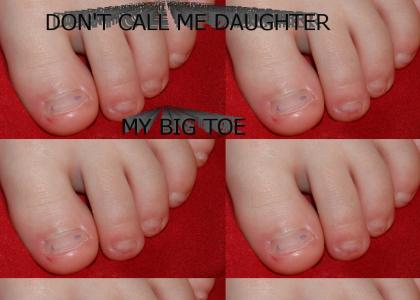 MY BIG TOE!