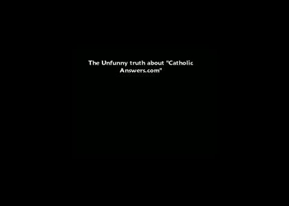 Thu Unfunny Truth about "Catholic Answers"