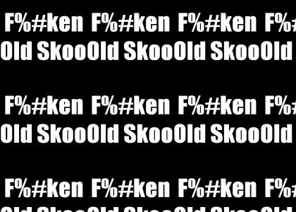F#$ken Old Skool