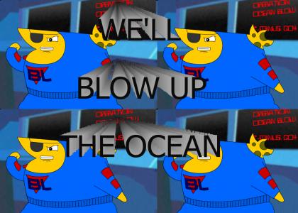 We'll blow up the ocean! (old school YTMND)