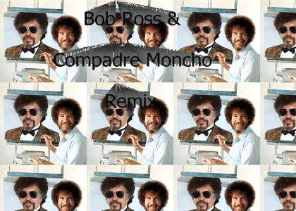Bob Ross and Compadre Moncho 's Remix