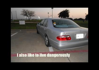 I also like to live dangerously