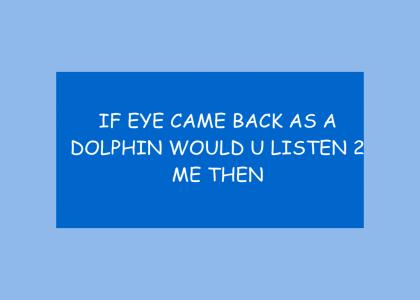 If I came back as a dolphin