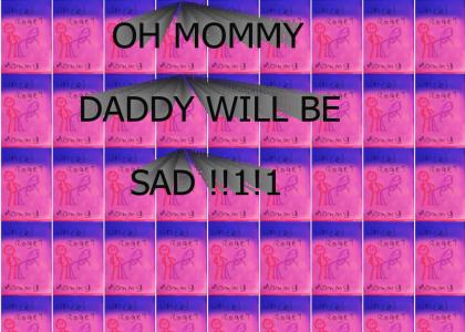 oh mommy, daddy will be sad