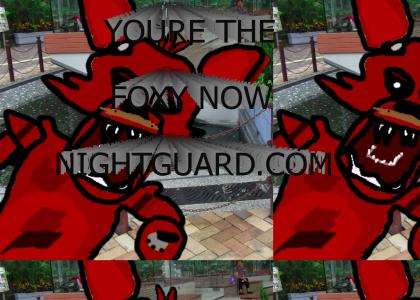 you're the foxy now nightguard!