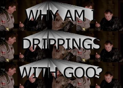 Why am I drippings with goo?