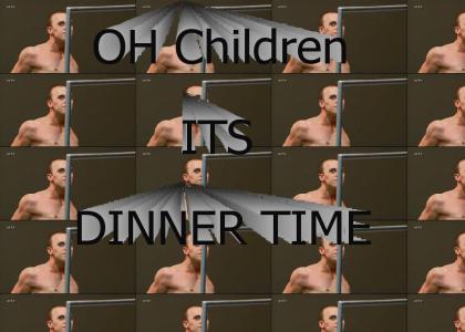Oh children, its dinner time