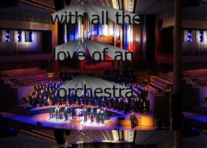 with all the love of an orchestra