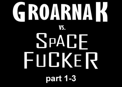GROARNAK vs. Space Fucker [part 1-3]