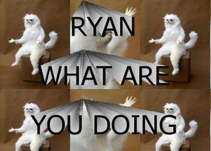 Ryan what are you doing