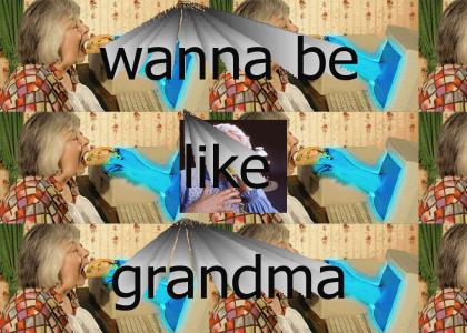 i wanna be like grandma