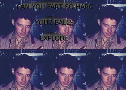 Can you fart so hard your balls explode!